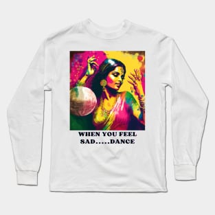 WHEN YOU FEE SAD... DANCE Long Sleeve T-Shirt